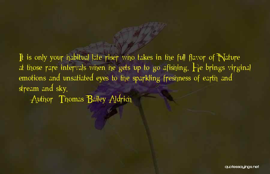 Thomas Bailey Aldrich Quotes: It Is Only Your Habitual Late Riser Who Takes In The Full Flavor Of Nature At Those Rare Intervals When