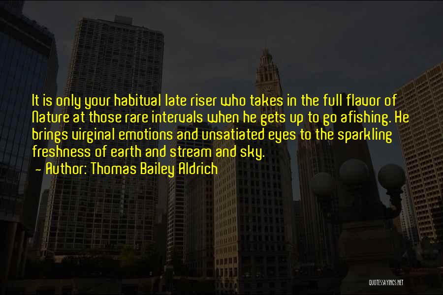 Thomas Bailey Aldrich Quotes: It Is Only Your Habitual Late Riser Who Takes In The Full Flavor Of Nature At Those Rare Intervals When