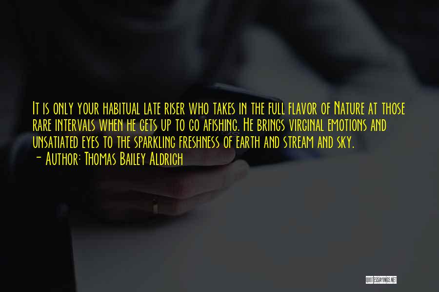 Thomas Bailey Aldrich Quotes: It Is Only Your Habitual Late Riser Who Takes In The Full Flavor Of Nature At Those Rare Intervals When