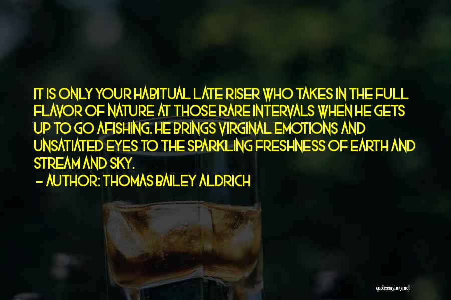 Thomas Bailey Aldrich Quotes: It Is Only Your Habitual Late Riser Who Takes In The Full Flavor Of Nature At Those Rare Intervals When