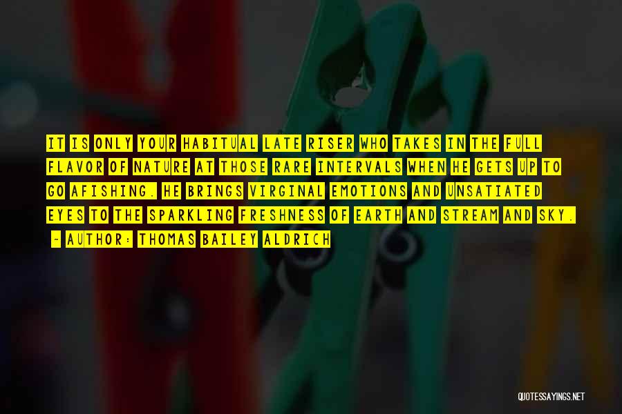 Thomas Bailey Aldrich Quotes: It Is Only Your Habitual Late Riser Who Takes In The Full Flavor Of Nature At Those Rare Intervals When