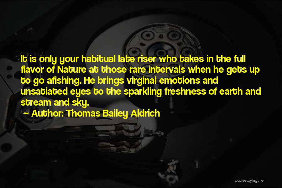 Thomas Bailey Aldrich Quotes: It Is Only Your Habitual Late Riser Who Takes In The Full Flavor Of Nature At Those Rare Intervals When