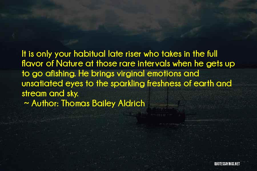 Thomas Bailey Aldrich Quotes: It Is Only Your Habitual Late Riser Who Takes In The Full Flavor Of Nature At Those Rare Intervals When