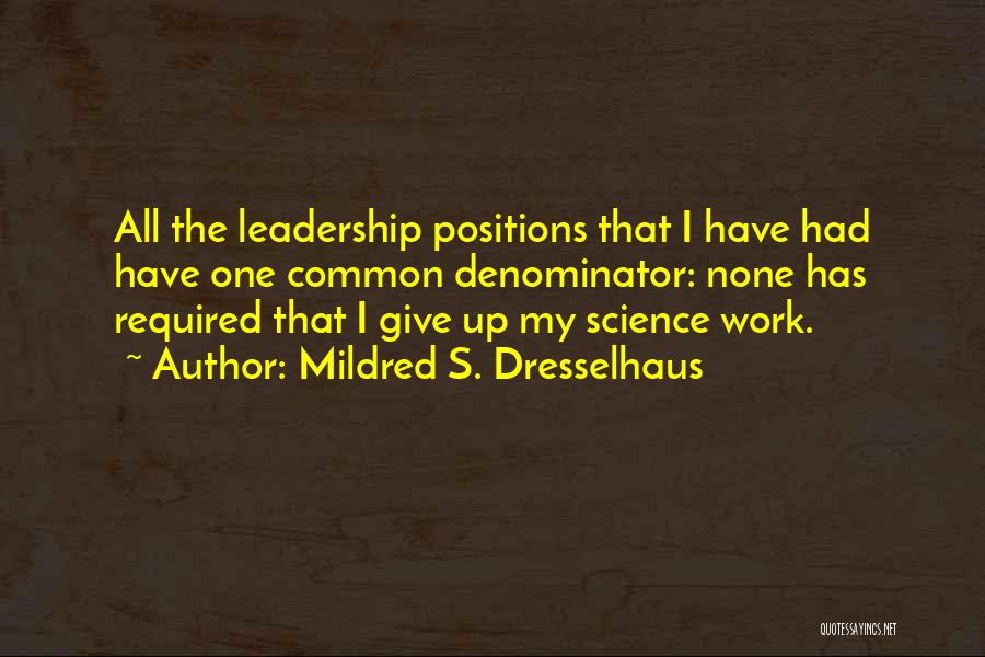 Mildred S. Dresselhaus Quotes: All The Leadership Positions That I Have Had Have One Common Denominator: None Has Required That I Give Up My