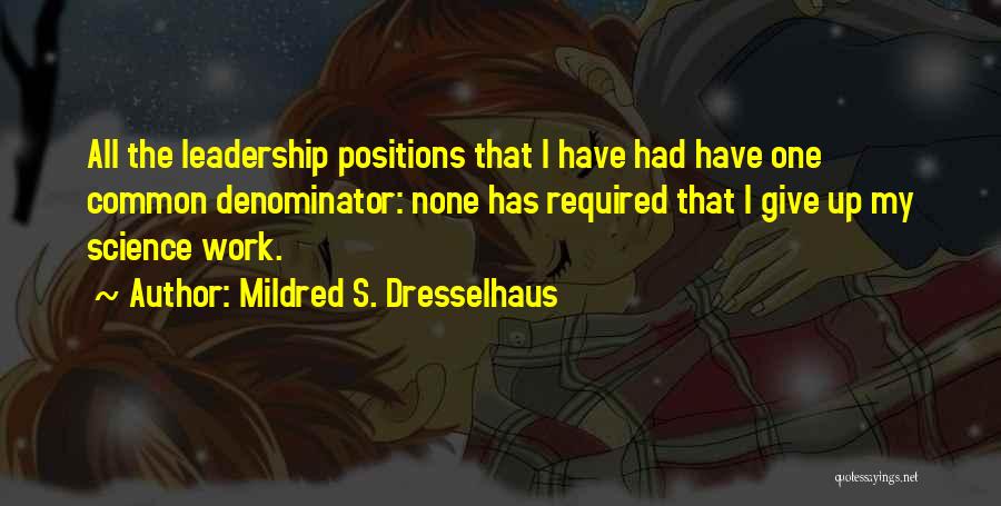 Mildred S. Dresselhaus Quotes: All The Leadership Positions That I Have Had Have One Common Denominator: None Has Required That I Give Up My