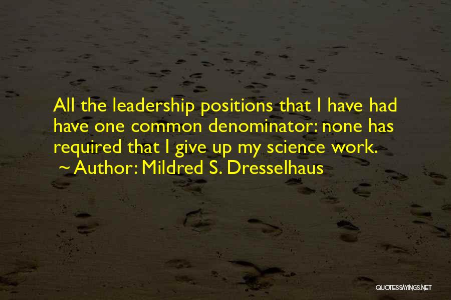 Mildred S. Dresselhaus Quotes: All The Leadership Positions That I Have Had Have One Common Denominator: None Has Required That I Give Up My