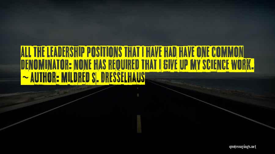 Mildred S. Dresselhaus Quotes: All The Leadership Positions That I Have Had Have One Common Denominator: None Has Required That I Give Up My