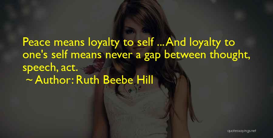 Ruth Beebe Hill Quotes: Peace Means Loyalty To Self ... And Loyalty To One's Self Means Never A Gap Between Thought, Speech, Act.