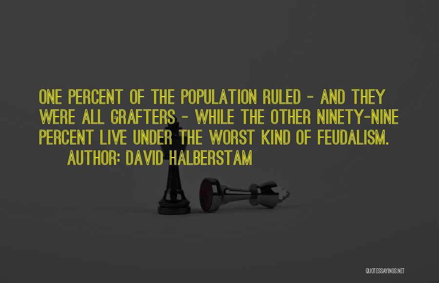 David Halberstam Quotes: One Percent Of The Population Ruled - And They Were All Grafters - While The Other Ninety-nine Percent Live Under