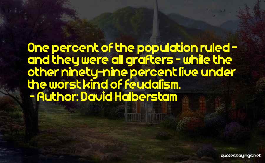 David Halberstam Quotes: One Percent Of The Population Ruled - And They Were All Grafters - While The Other Ninety-nine Percent Live Under