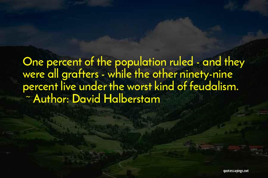 David Halberstam Quotes: One Percent Of The Population Ruled - And They Were All Grafters - While The Other Ninety-nine Percent Live Under