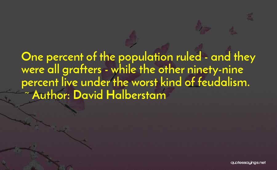 David Halberstam Quotes: One Percent Of The Population Ruled - And They Were All Grafters - While The Other Ninety-nine Percent Live Under