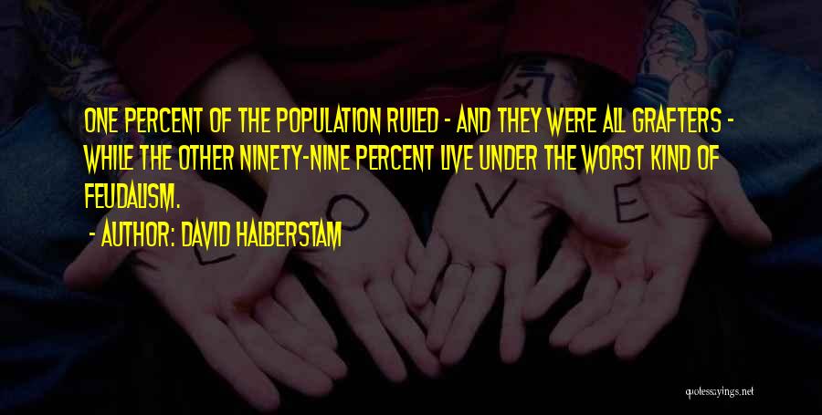 David Halberstam Quotes: One Percent Of The Population Ruled - And They Were All Grafters - While The Other Ninety-nine Percent Live Under