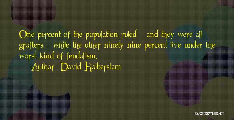 David Halberstam Quotes: One Percent Of The Population Ruled - And They Were All Grafters - While The Other Ninety-nine Percent Live Under