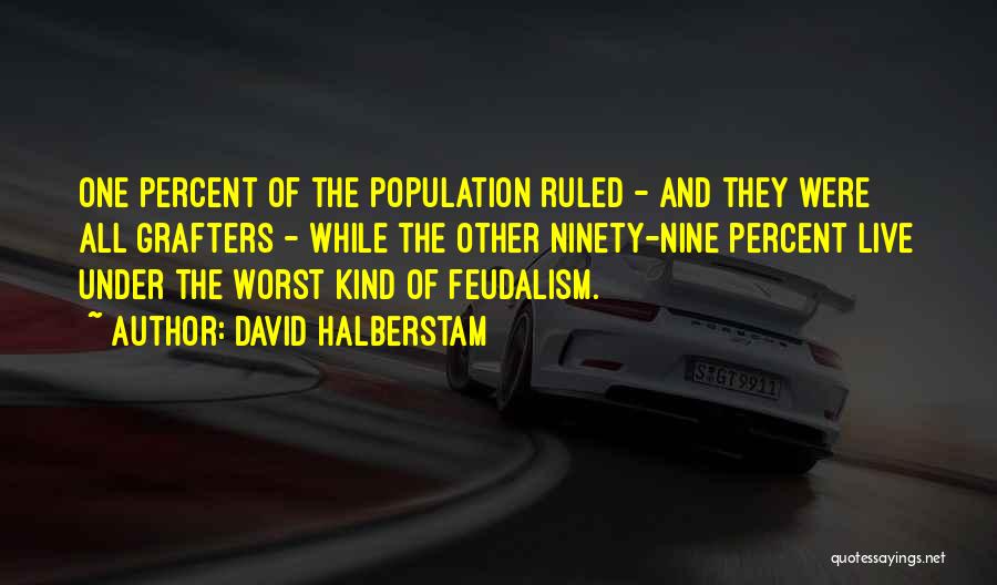 David Halberstam Quotes: One Percent Of The Population Ruled - And They Were All Grafters - While The Other Ninety-nine Percent Live Under