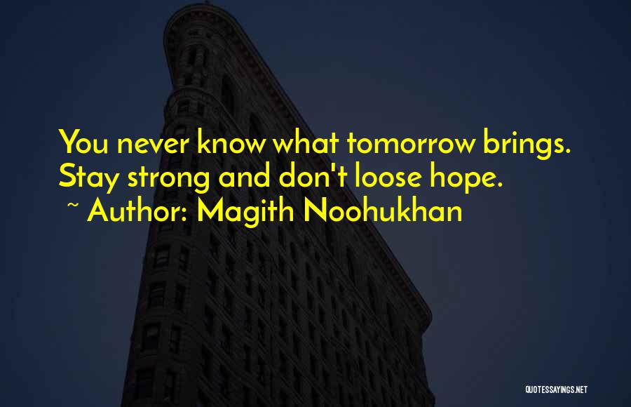 Magith Noohukhan Quotes: You Never Know What Tomorrow Brings. Stay Strong And Don't Loose Hope.