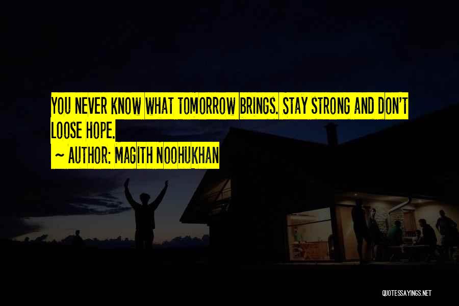 Magith Noohukhan Quotes: You Never Know What Tomorrow Brings. Stay Strong And Don't Loose Hope.
