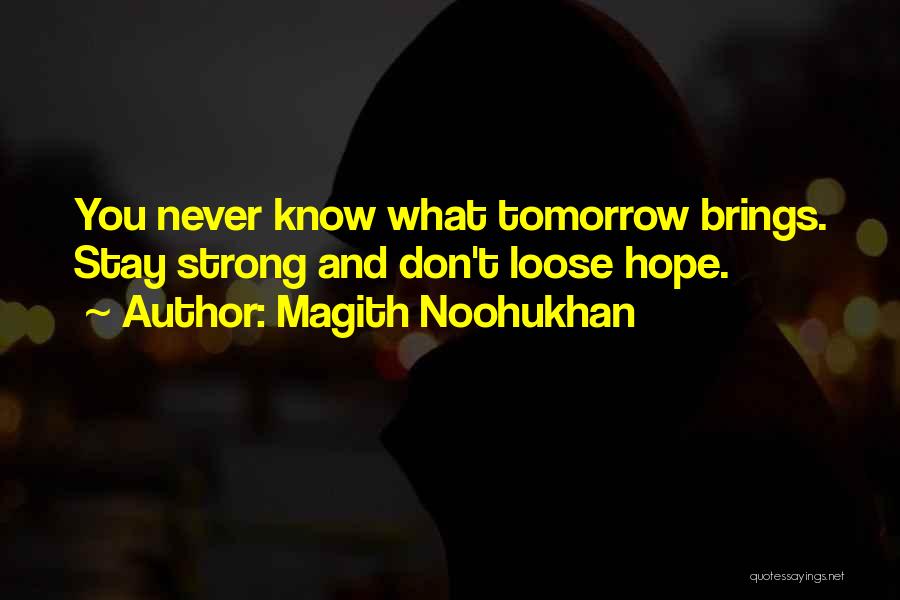 Magith Noohukhan Quotes: You Never Know What Tomorrow Brings. Stay Strong And Don't Loose Hope.