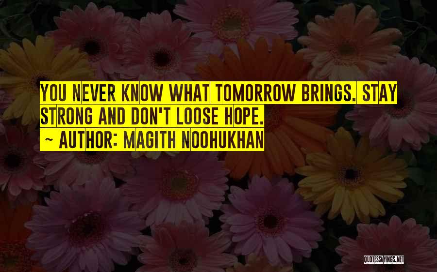 Magith Noohukhan Quotes: You Never Know What Tomorrow Brings. Stay Strong And Don't Loose Hope.