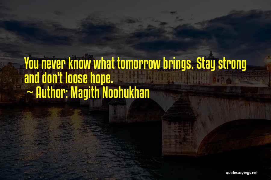 Magith Noohukhan Quotes: You Never Know What Tomorrow Brings. Stay Strong And Don't Loose Hope.