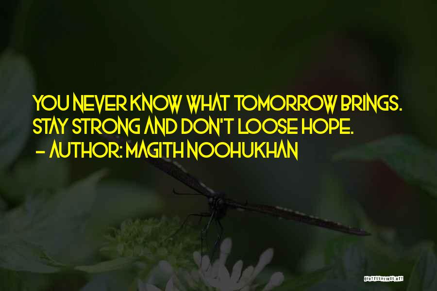 Magith Noohukhan Quotes: You Never Know What Tomorrow Brings. Stay Strong And Don't Loose Hope.