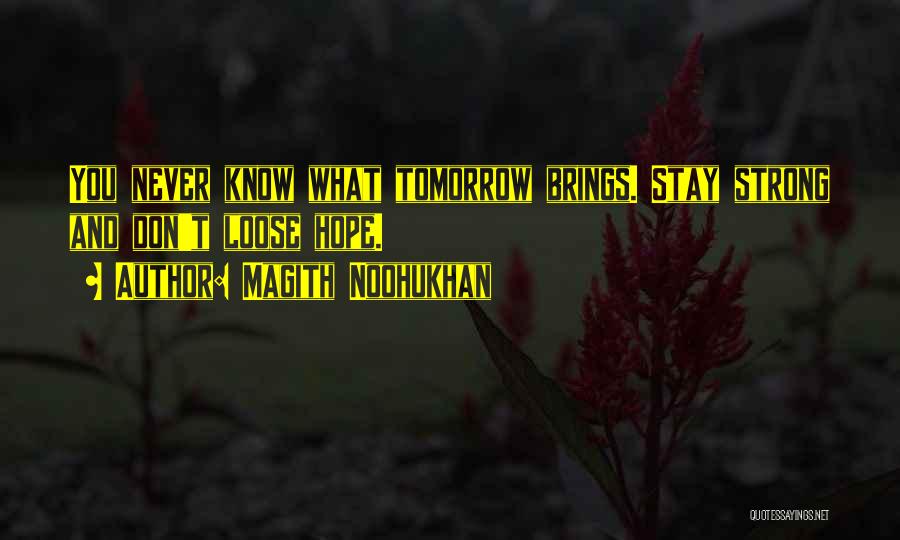 Magith Noohukhan Quotes: You Never Know What Tomorrow Brings. Stay Strong And Don't Loose Hope.