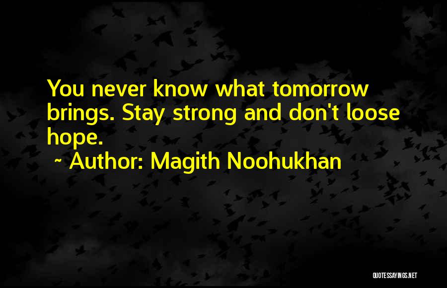 Magith Noohukhan Quotes: You Never Know What Tomorrow Brings. Stay Strong And Don't Loose Hope.