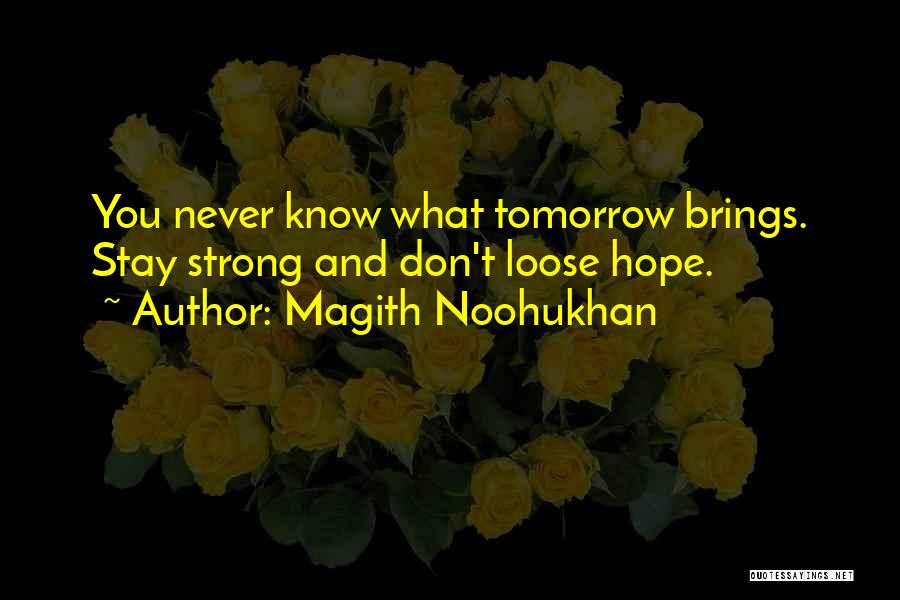 Magith Noohukhan Quotes: You Never Know What Tomorrow Brings. Stay Strong And Don't Loose Hope.