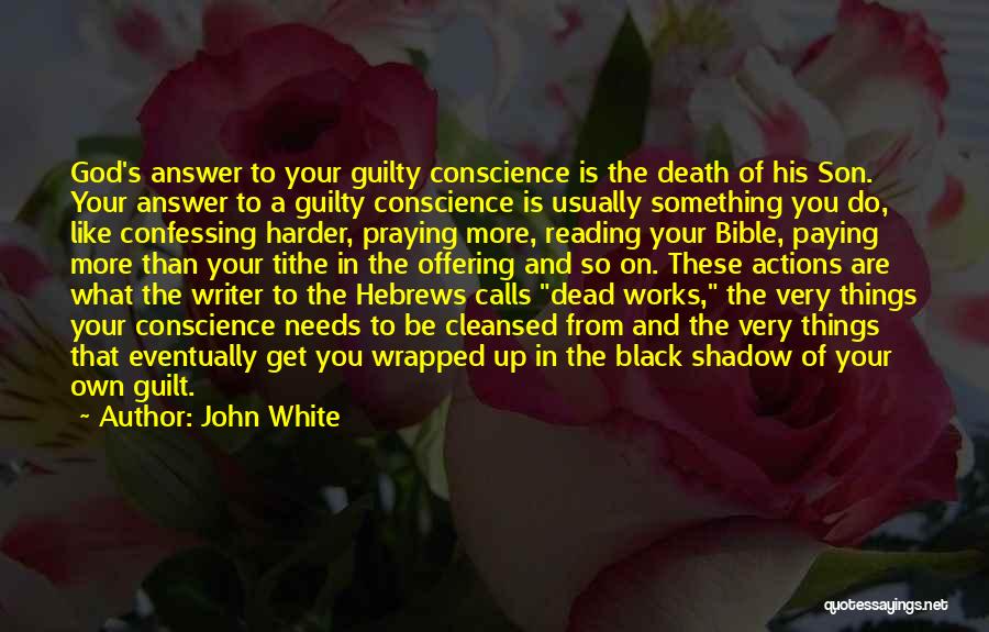 John White Quotes: God's Answer To Your Guilty Conscience Is The Death Of His Son. Your Answer To A Guilty Conscience Is Usually