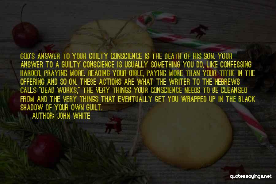 John White Quotes: God's Answer To Your Guilty Conscience Is The Death Of His Son. Your Answer To A Guilty Conscience Is Usually