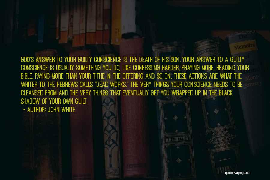 John White Quotes: God's Answer To Your Guilty Conscience Is The Death Of His Son. Your Answer To A Guilty Conscience Is Usually