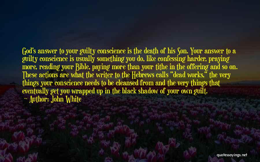 John White Quotes: God's Answer To Your Guilty Conscience Is The Death Of His Son. Your Answer To A Guilty Conscience Is Usually