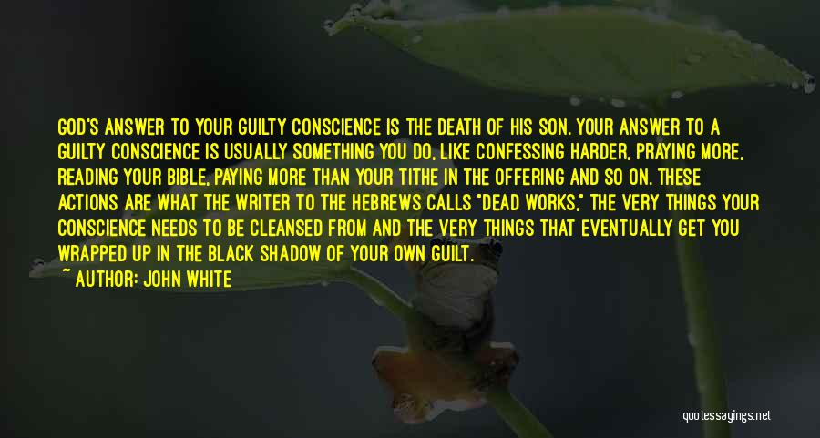 John White Quotes: God's Answer To Your Guilty Conscience Is The Death Of His Son. Your Answer To A Guilty Conscience Is Usually