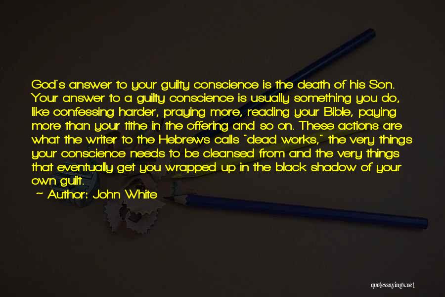 John White Quotes: God's Answer To Your Guilty Conscience Is The Death Of His Son. Your Answer To A Guilty Conscience Is Usually