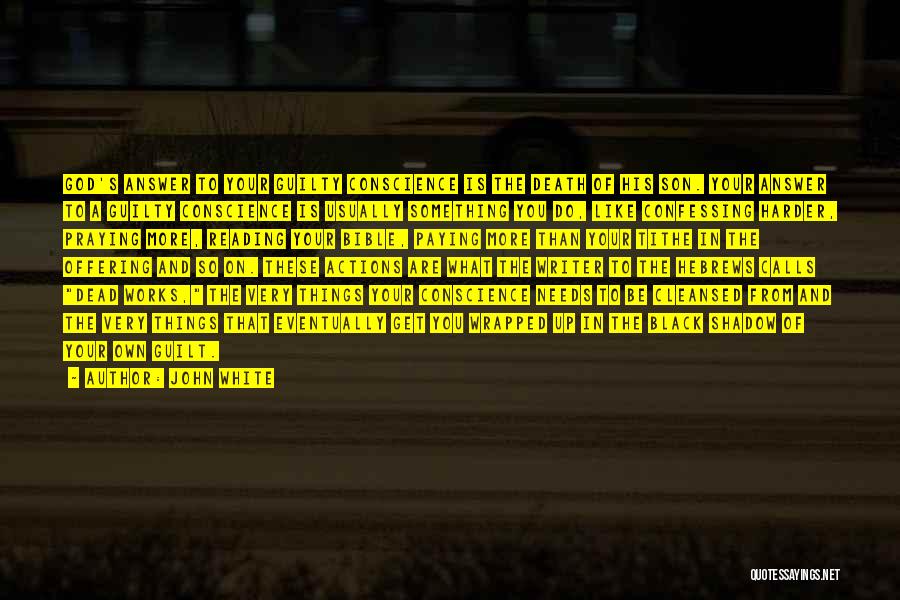 John White Quotes: God's Answer To Your Guilty Conscience Is The Death Of His Son. Your Answer To A Guilty Conscience Is Usually