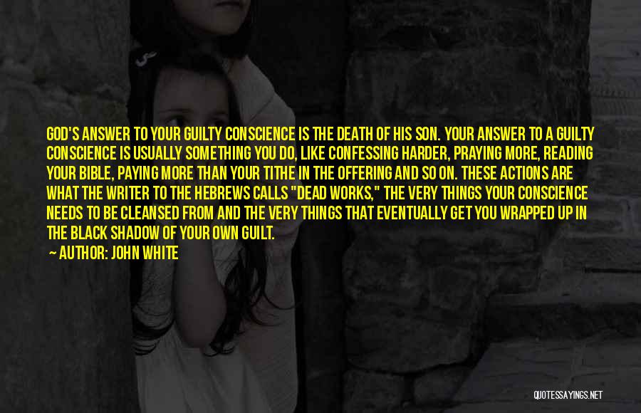 John White Quotes: God's Answer To Your Guilty Conscience Is The Death Of His Son. Your Answer To A Guilty Conscience Is Usually