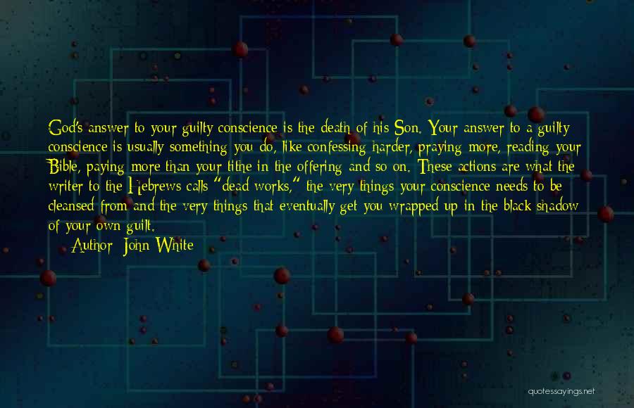 John White Quotes: God's Answer To Your Guilty Conscience Is The Death Of His Son. Your Answer To A Guilty Conscience Is Usually