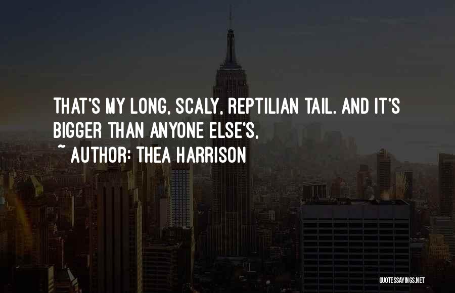 Thea Harrison Quotes: That's My Long, Scaly, Reptilian Tail. And It's Bigger Than Anyone Else's,