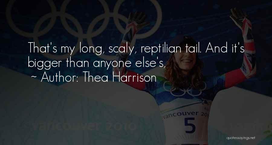 Thea Harrison Quotes: That's My Long, Scaly, Reptilian Tail. And It's Bigger Than Anyone Else's,