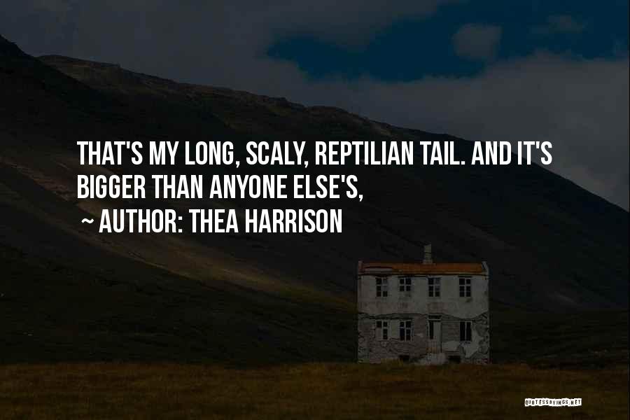 Thea Harrison Quotes: That's My Long, Scaly, Reptilian Tail. And It's Bigger Than Anyone Else's,