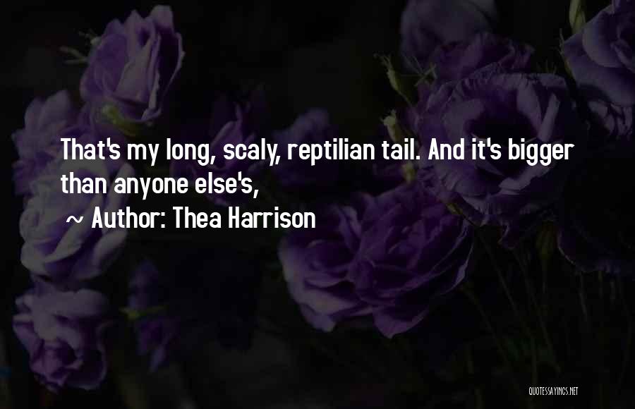 Thea Harrison Quotes: That's My Long, Scaly, Reptilian Tail. And It's Bigger Than Anyone Else's,