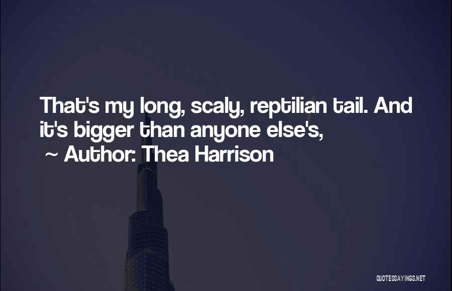 Thea Harrison Quotes: That's My Long, Scaly, Reptilian Tail. And It's Bigger Than Anyone Else's,