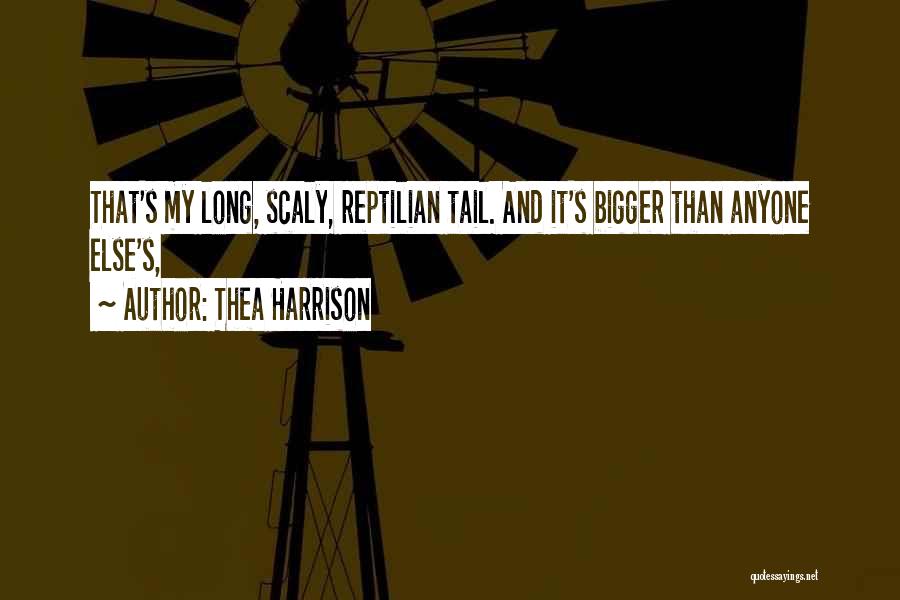 Thea Harrison Quotes: That's My Long, Scaly, Reptilian Tail. And It's Bigger Than Anyone Else's,