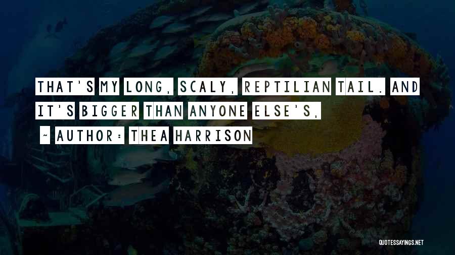 Thea Harrison Quotes: That's My Long, Scaly, Reptilian Tail. And It's Bigger Than Anyone Else's,