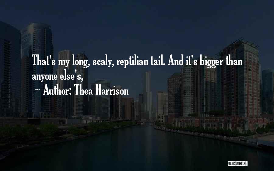 Thea Harrison Quotes: That's My Long, Scaly, Reptilian Tail. And It's Bigger Than Anyone Else's,