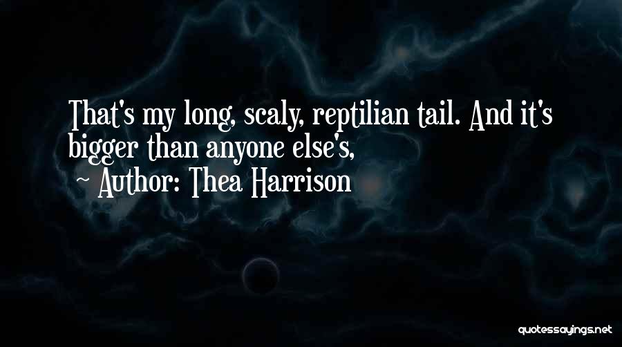 Thea Harrison Quotes: That's My Long, Scaly, Reptilian Tail. And It's Bigger Than Anyone Else's,