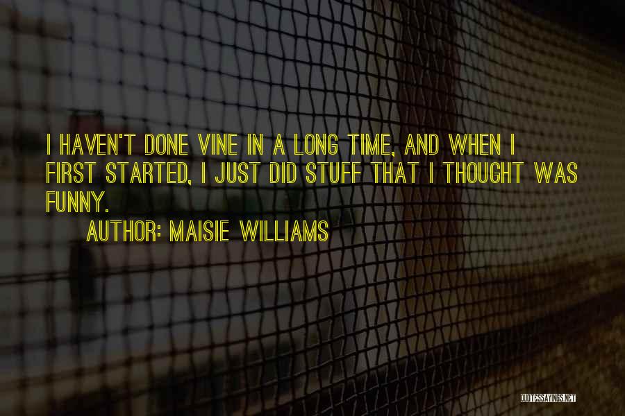 Maisie Williams Quotes: I Haven't Done Vine In A Long Time, And When I First Started, I Just Did Stuff That I Thought