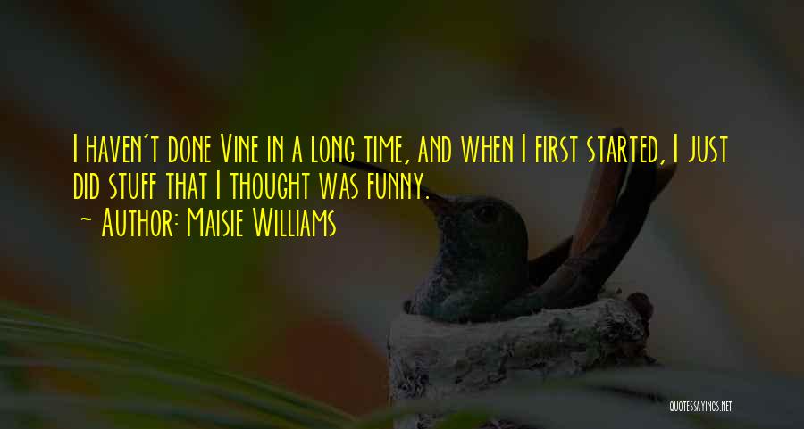Maisie Williams Quotes: I Haven't Done Vine In A Long Time, And When I First Started, I Just Did Stuff That I Thought