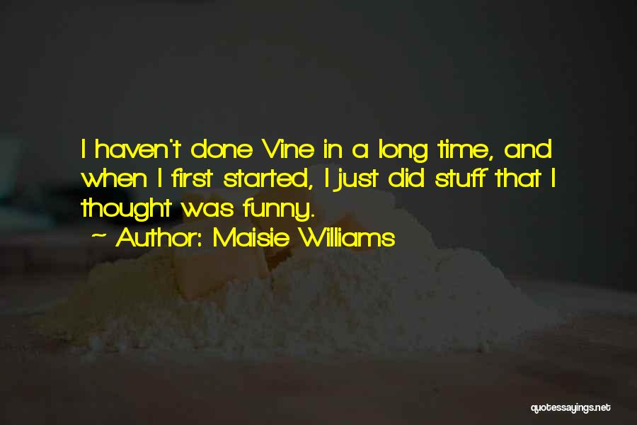 Maisie Williams Quotes: I Haven't Done Vine In A Long Time, And When I First Started, I Just Did Stuff That I Thought