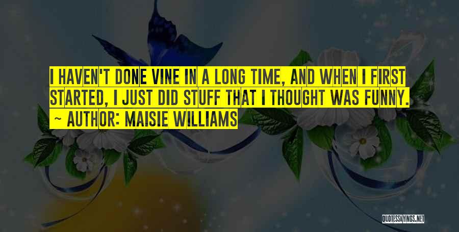 Maisie Williams Quotes: I Haven't Done Vine In A Long Time, And When I First Started, I Just Did Stuff That I Thought